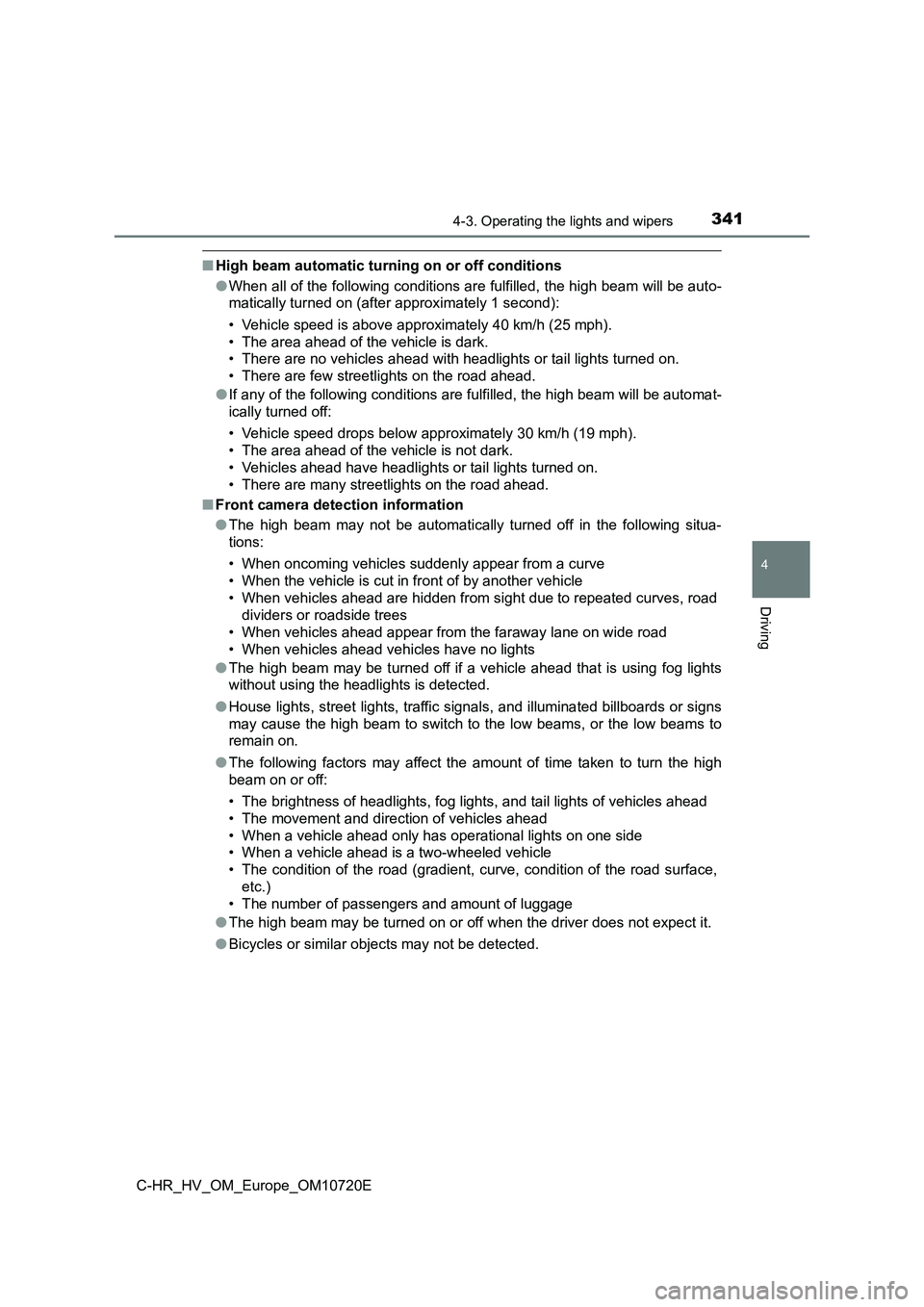 TOYOTA C-HR 2022  Owners Manual 3414-3. Operating the lights and wipers
4
Driving
C-HR_HV_OM_Europe_OM10720E
■High beam automatic turning on or off conditions 
● When all of the following conditions are fulfilled, the high beam 