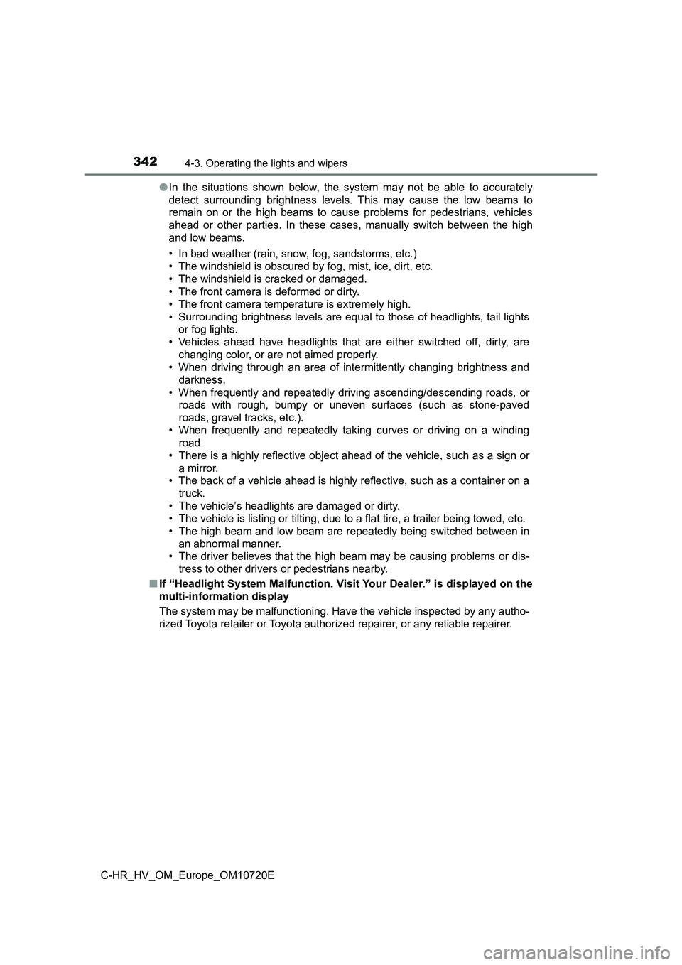 TOYOTA C-HR 2022 Repair Manual 3424-3. Operating the lights and wipers
C-HR_HV_OM_Europe_OM10720E
● In the situations shown below, the system may not be able to accurately
detect surrounding brightness levels. T TOYOTA C-HR 2022 Repair Manual 3424-3. Operating the lights and wipers
C-HR_HV_OM_Europe_OM10720E
● In the situations shown below, the system may not be able to accurately
detect surrounding brightness levels. T