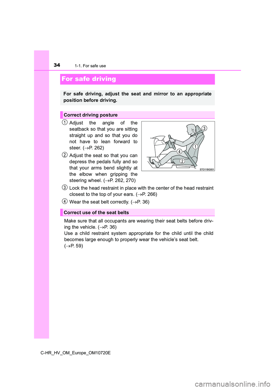 TOYOTA C-HR 2022  Owners Manual 341-1. For safe use
C-HR_HV_OM_Europe_OM10720E
For safe driving
Adjust  the  angle  of  the 
seatback so that you are sitting 
straight  up  and  so  that  you  do 
not  have  to  lean  forward  to 
s