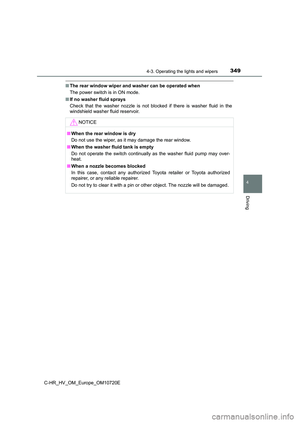 TOYOTA C-HR 2022  Owners Manual 3494-3. Operating the lights and wipers
4
Driving
C-HR_HV_OM_Europe_OM10720E
■The rear window wiper and washer can be operated when 
The power switch is in ON mode. 
■ If no washer fluid sprays 
C