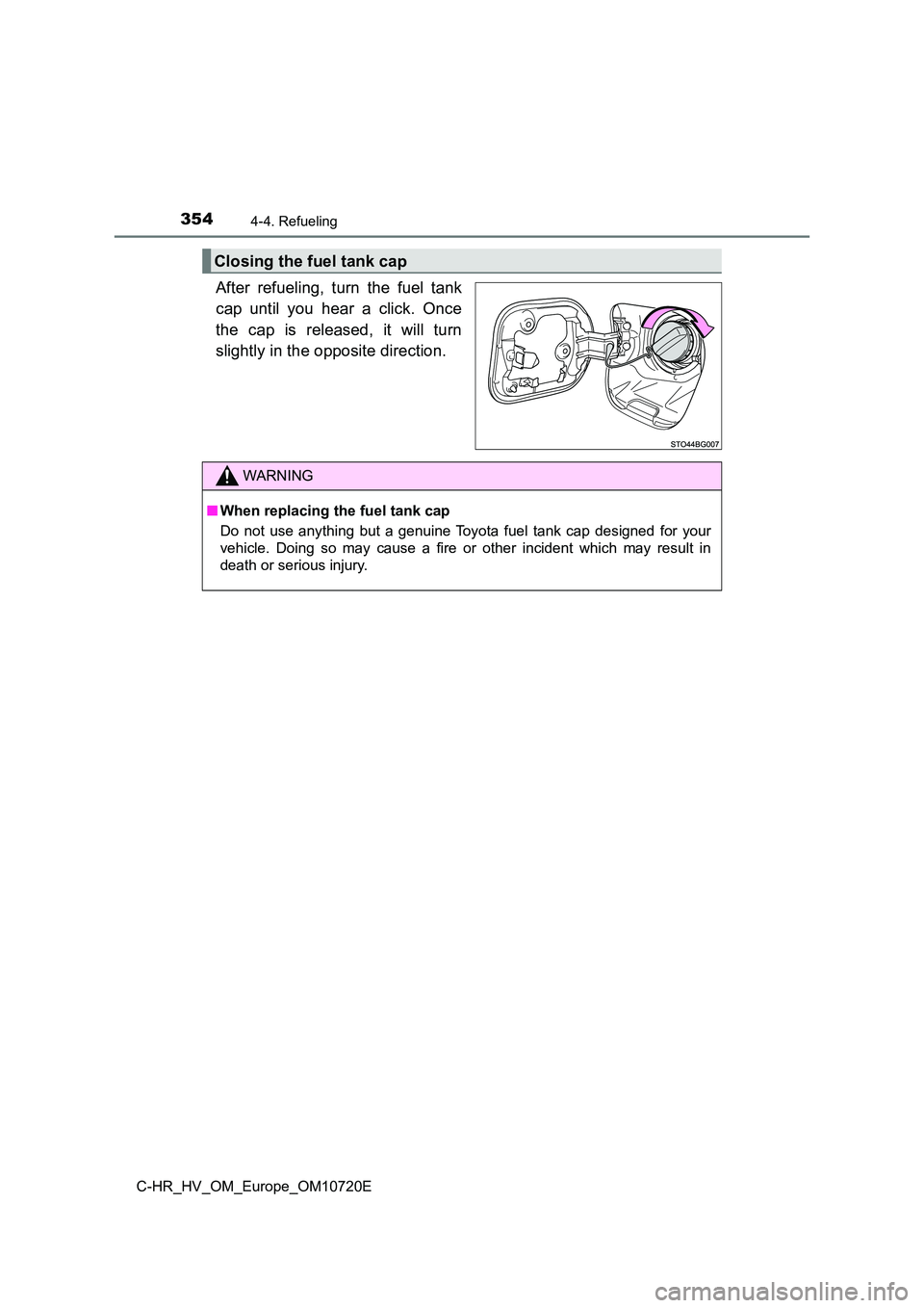 TOYOTA C-HR 2022 Owners Manual 3544-4. Refueling
C-HR_HV_OM_Europe_OM10720E
After refueling, turn the fuel tank
cap until you hear a click. Once
the cap is released, it will turn
slightly in the opposite directi TOYOTA C-HR 2022 Owners Manual 3544-4. Refueling
C-HR_HV_OM_Europe_OM10720E
After refueling, turn the fuel tank
cap until you hear a click. Once
the cap is released, it will turn
slightly in the opposite directi