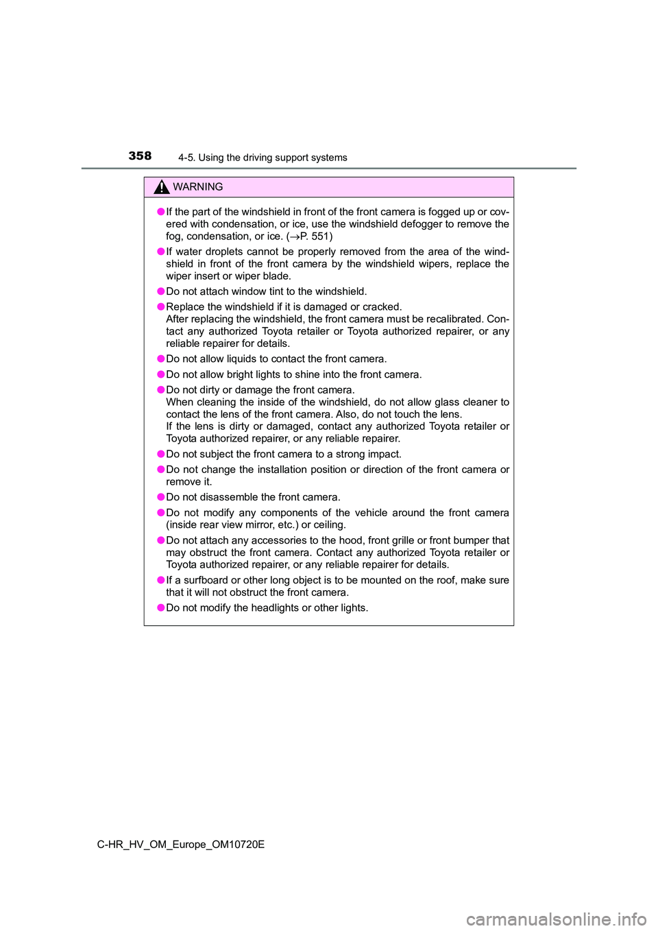 TOYOTA C-HR 2022  Owners Manual 3584-5. Using the driving support systems
C-HR_HV_OM_Europe_OM10720E
WARNING
●If the part of the windshield in front of the front camera is fogged up or cov- 
ered with condensation, or ice, use the