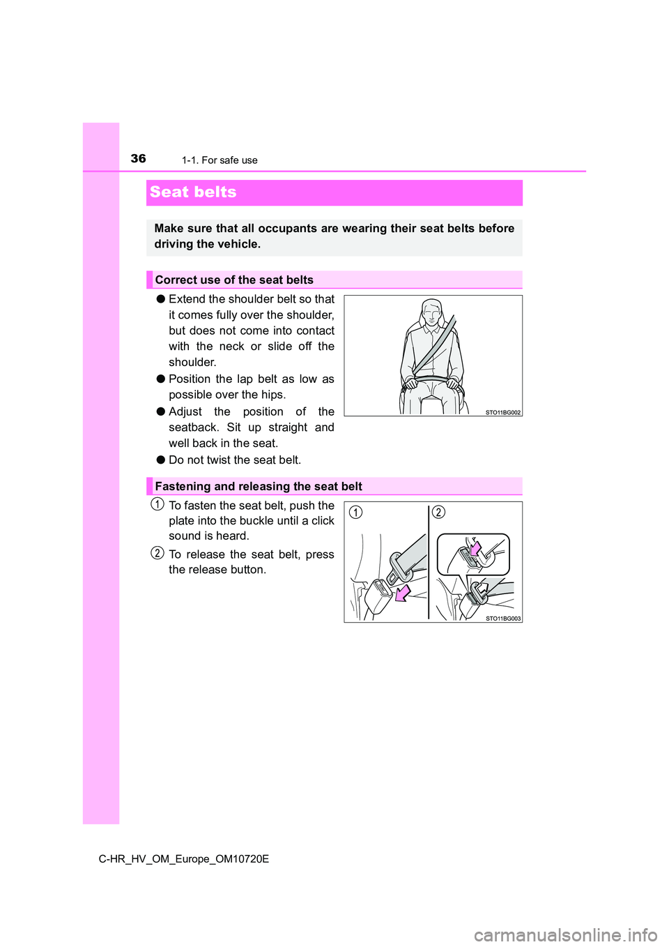 TOYOTA C-HR 2022 Owners Guide 361-1. For safe use
C-HR_HV_OM_Europe_OM10720E
Seat belts
●Extend the shoulder belt so that 
it comes fully over the shoulder, 
but  does  not  come  into  contact 
with  the  neck  or  slide  off  