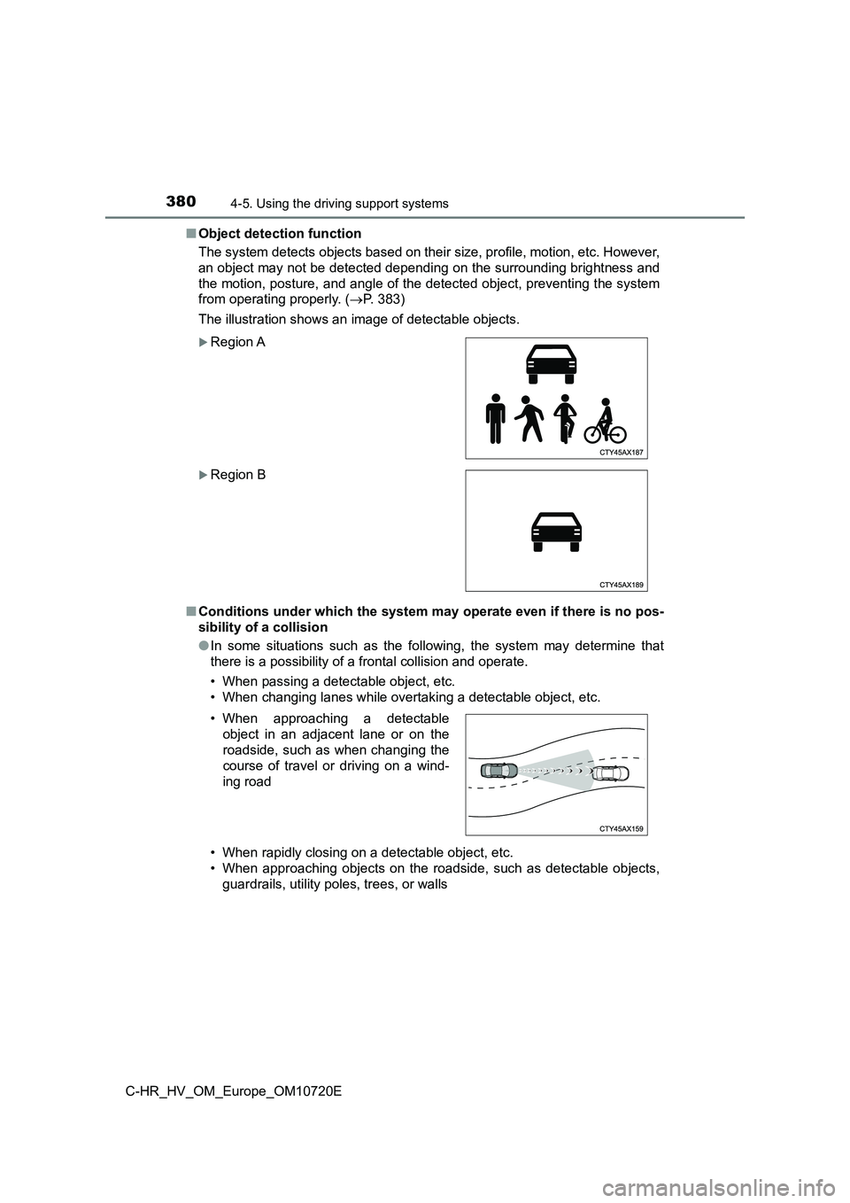 TOYOTA C-HR 2022 Owners Manual 3804-5. Using the driving support systems
C-HR_HV_OM_Europe_OM10720E
■ Object detection function
The system detects objects based on their size, profile, motion , etc. However,
an object may not TOYOTA C-HR 2022 Owners Manual 3804-5. Using the driving support systems
C-HR_HV_OM_Europe_OM10720E
■ Object detection function
The system detects objects based on their size, profile, motion , etc. However,
an object may not