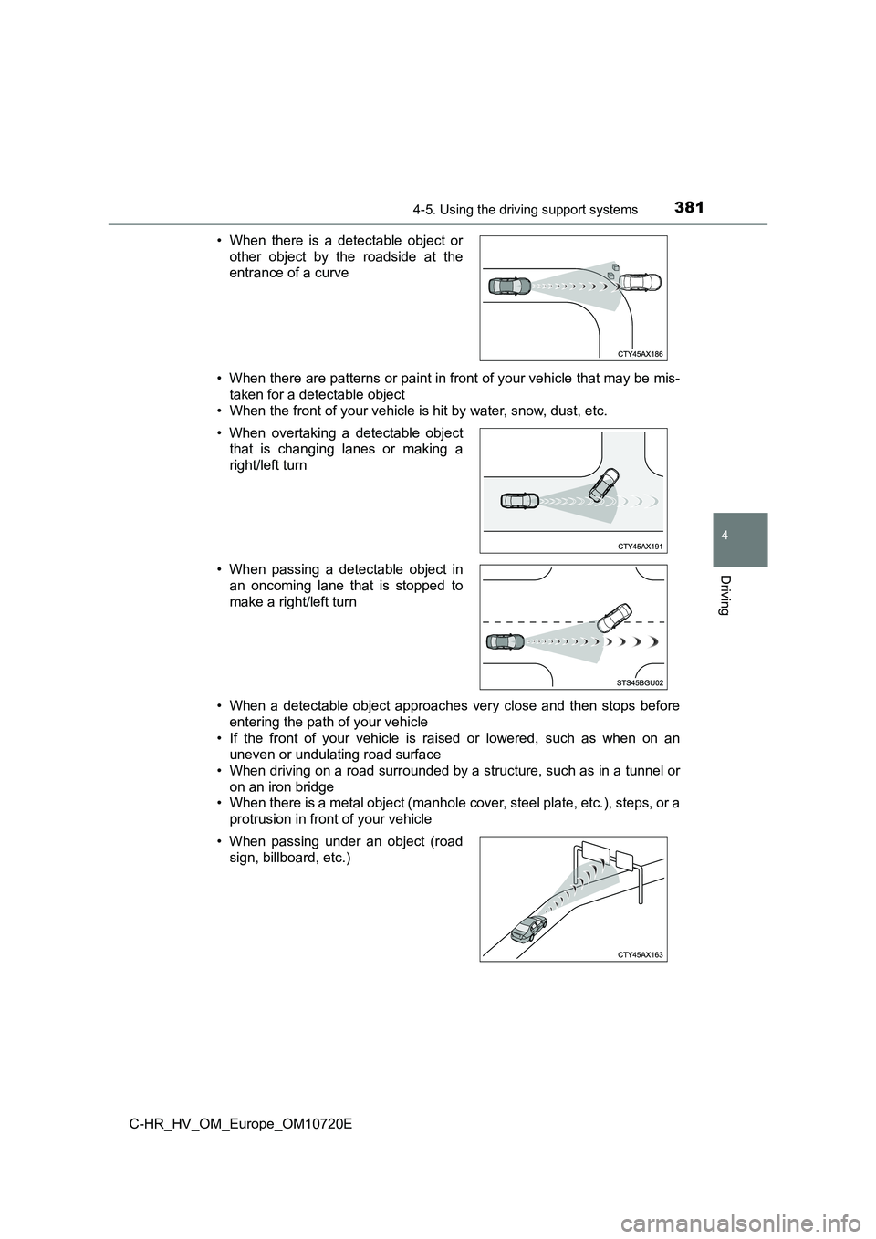 TOYOTA C-HR 2022 Owners Manual 3814-5. Using the driving support systems
4
Driving
C-HR_HV_OM_Europe_OM10720E
• When there are patterns or paint in front of your vehicle that may be mis-
taken for a detectable object
• When TOYOTA C-HR 2022 Owners Manual 3814-5. Using the driving support systems
4
Driving
C-HR_HV_OM_Europe_OM10720E
• When there are patterns or paint in front of your vehicle that may be mis-
taken for a detectable object
• When
