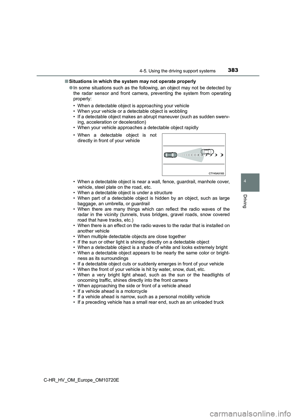 TOYOTA C-HR 2022 Owners Manual 3834-5. Using the driving support systems
4
Driving
C-HR_HV_OM_Europe_OM10720E
■ Situations in which the system may not operate properly
● In some situations such as the following, an object TOYOTA C-HR 2022 Owners Manual 3834-5. Using the driving support systems
4
Driving
C-HR_HV_OM_Europe_OM10720E
■ Situations in which the system may not operate properly
● In some situations such as the following, an object