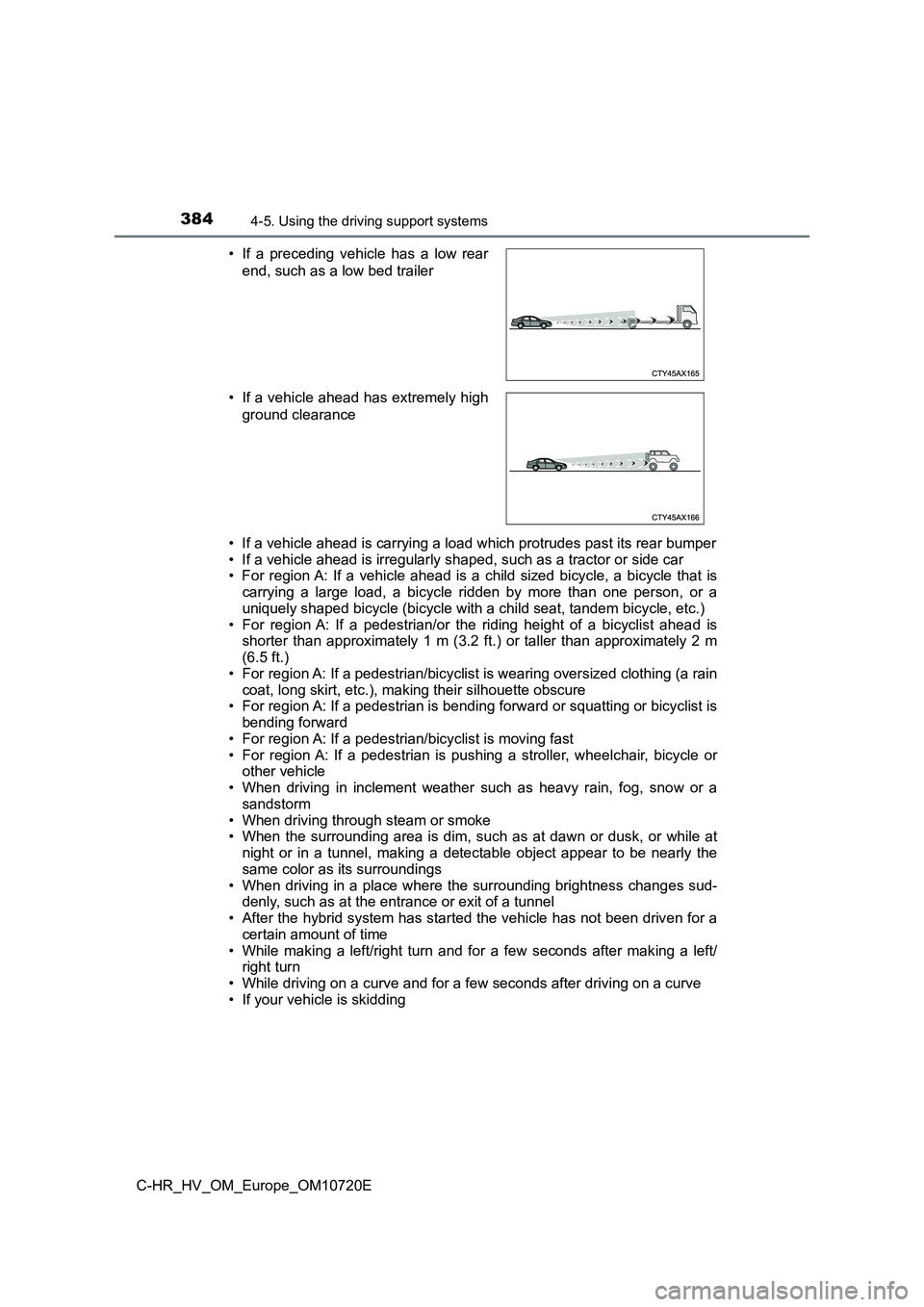 TOYOTA C-HR 2022 Owners Manual 3844-5. Using the driving support systems
C-HR_HV_OM_Europe_OM10720E
• If a vehicle ahead is carrying a load which protrudes past its rear bumper
• If a vehicle ahead is irregularly shaped, suc TOYOTA C-HR 2022 Owners Manual 3844-5. Using the driving support systems
C-HR_HV_OM_Europe_OM10720E
• If a vehicle ahead is carrying a load which protrudes past its rear bumper
• If a vehicle ahead is irregularly shaped, suc