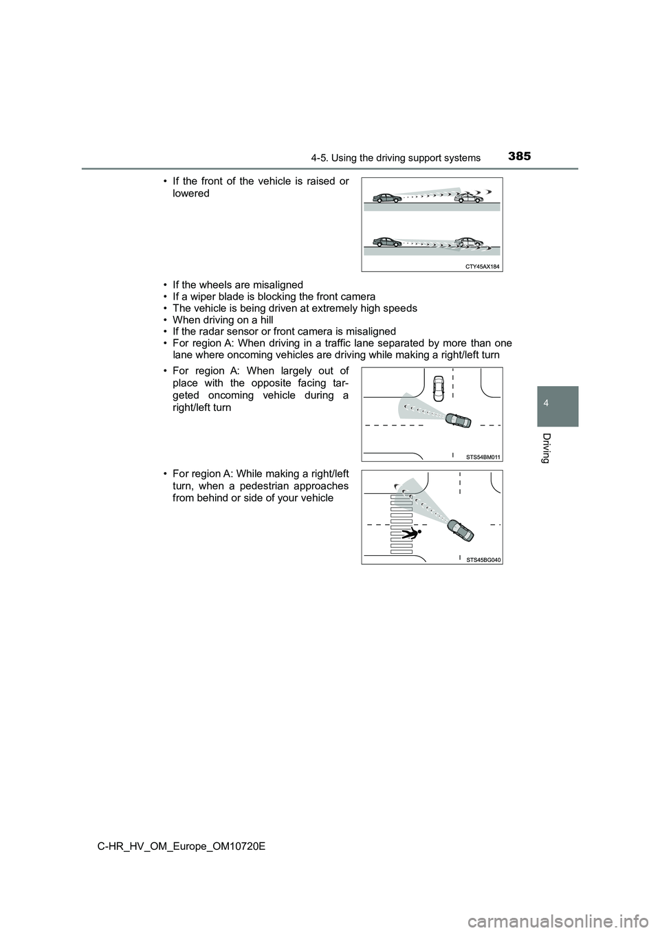 TOYOTA C-HR 2022 Owners Manual 3854-5. Using the driving support systems
4
Driving
C-HR_HV_OM_Europe_OM10720E
• If the wheels are misaligned
• If a wiper blade is blocking the front camera
• The vehicle is being driven at TOYOTA C-HR 2022 Owners Manual 3854-5. Using the driving support systems
4
Driving
C-HR_HV_OM_Europe_OM10720E
• If the wheels are misaligned
• If a wiper blade is blocking the front camera
• The vehicle is being driven at