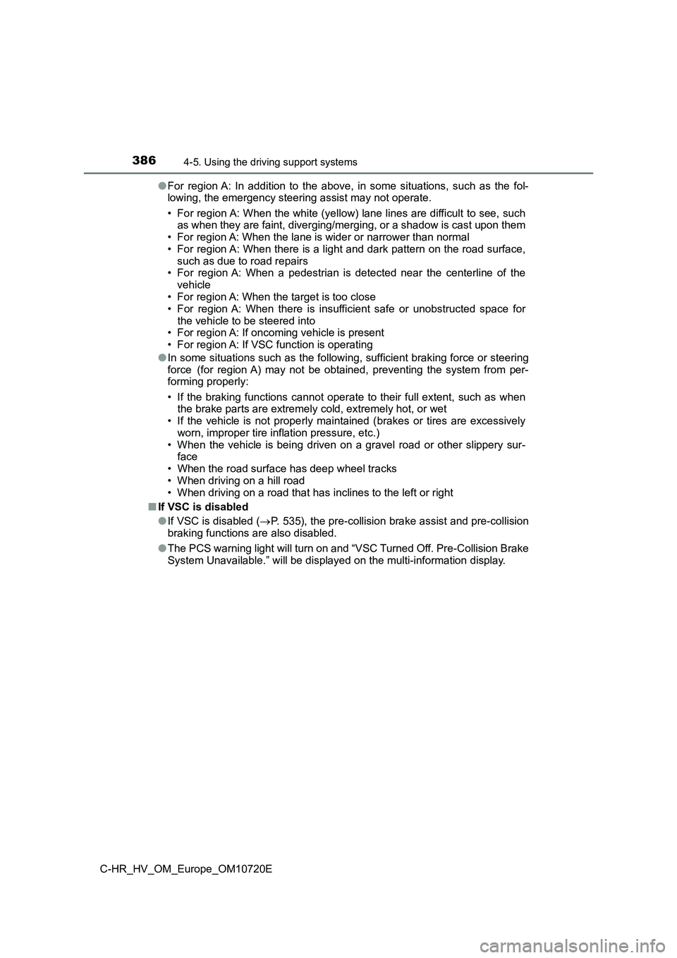 TOYOTA C-HR 2022 Repair Manual 3864-5. Using the driving support systems
C-HR_HV_OM_Europe_OM10720E
● For region A: In addition to the above, in some situations, such as the fol-
lowing, the emergency steering assi TOYOTA C-HR 2022 Repair Manual 3864-5. Using the driving support systems
C-HR_HV_OM_Europe_OM10720E
● For region A: In addition to the above, in some situations, such as the fol-
lowing, the emergency steering assi