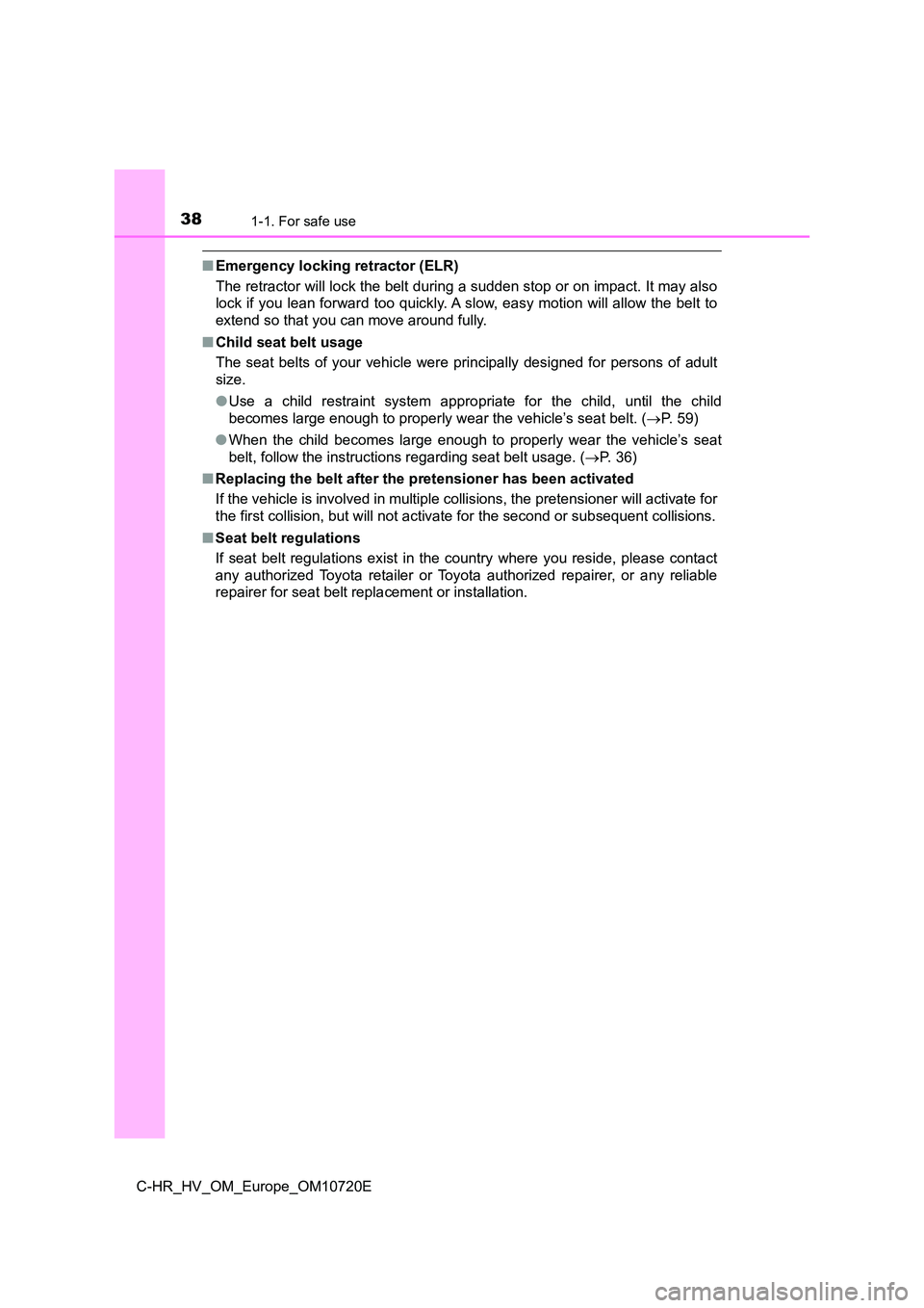 TOYOTA C-HR 2022  Owners Manual 381-1. For safe use
C-HR_HV_OM_Europe_OM10720E
■Emergency locking retractor (ELR) 
The retractor will lock the belt during a sudden stop or on imp act. It may also 
lock if you lean forward too quic