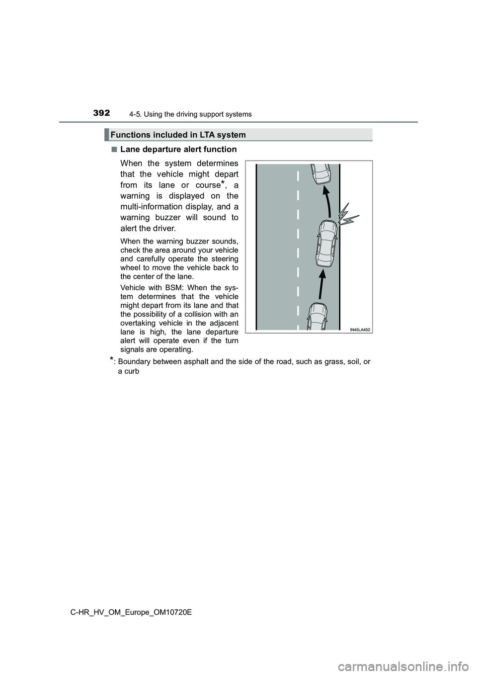 TOYOTA C-HR 2022 Repair Manual 3924-5. Using the driving support systems
C-HR_HV_OM_Europe_OM10720E
■Lane departure alert function
When the system determines
that the vehicle might depart
from its lane or course*, a
TOYOTA C-HR 2022 Repair Manual 3924-5. Using the driving support systems
C-HR_HV_OM_Europe_OM10720E
■Lane departure alert function
When the system determines
that the vehicle might depart
from its lane or course*, a