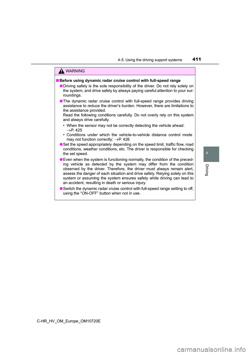 TOYOTA C-HR 2022 Owners Manual 4114-5. Using the driving support systems
4
Driving
C-HR_HV_OM_Europe_OM10720E
WARNING
■Before using dynamic radar cruise control with full-speed range
● Driving safely is the sole responsibil TOYOTA C-HR 2022 Owners Manual 4114-5. Using the driving support systems
4
Driving
C-HR_HV_OM_Europe_OM10720E
WARNING
■Before using dynamic radar cruise control with full-speed range
● Driving safely is the sole responsibil