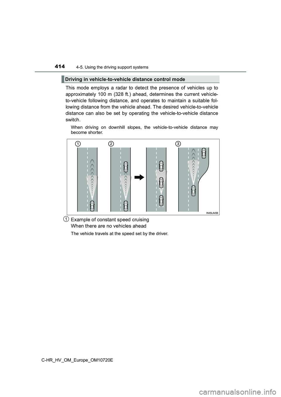 TOYOTA C-HR 2022 Owners Manual 4144-5. Using the driving support systems
C-HR_HV_OM_Europe_OM10720E
This mode employs a radar to detect the presence of vehicles up to
approximately 100 m (328 ft.) ahead, determine TOYOTA C-HR 2022 Owners Manual 4144-5. Using the driving support systems
C-HR_HV_OM_Europe_OM10720E
This mode employs a radar to detect the presence of vehicles up to
approximately 100 m (328 ft.) ahead, determine