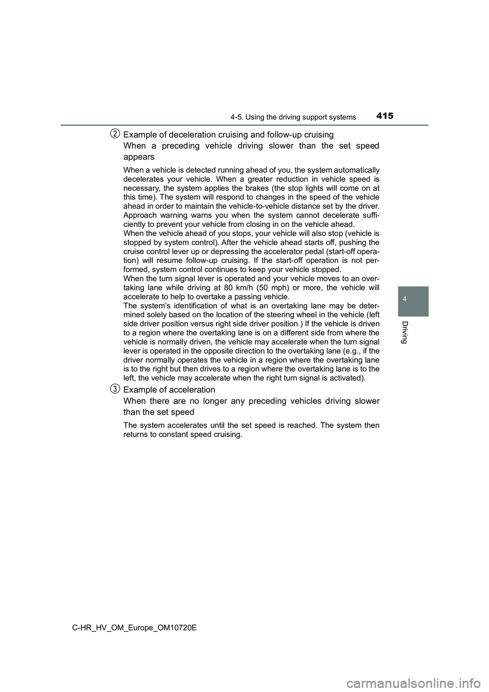 TOYOTA C-HR 2022 Owners Manual 4154-5. Using the driving support systems
4
Driving
C-HR_HV_OM_Europe_OM10720E
Example of deceleration cruising and follow-up cruising
When a preceding vehicle driving slower than the set sp TOYOTA C-HR 2022 Owners Manual 4154-5. Using the driving support systems
4
Driving
C-HR_HV_OM_Europe_OM10720E
Example of deceleration cruising and follow-up cruising
When a preceding vehicle driving slower than the set sp
