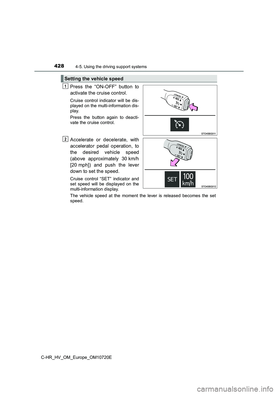 TOYOTA C-HR 2022 Owners Manual 4284-5. Using the driving support systems
C-HR_HV_OM_Europe_OM10720E
Press the “ON-OFF” button to
activate the cruise control.
Cruise control indicator will be dis-
played on the multi TOYOTA C-HR 2022 Owners Manual 4284-5. Using the driving support systems
C-HR_HV_OM_Europe_OM10720E
Press the “ON-OFF” button to
activate the cruise control.
Cruise control indicator will be dis-
played on the multi