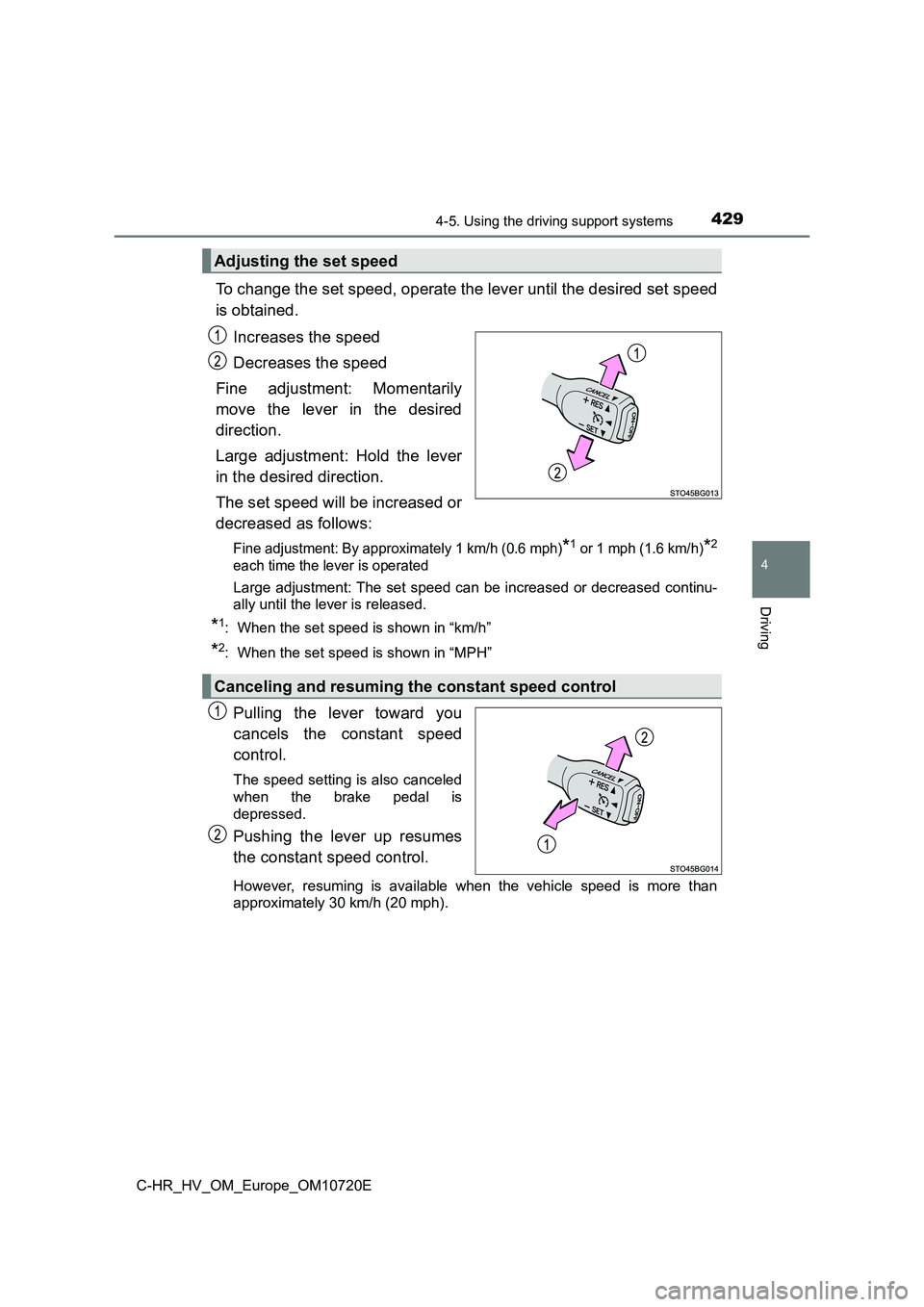 TOYOTA C-HR 2022 Owners Manual 4294-5. Using the driving support systems
4
Driving
C-HR_HV_OM_Europe_OM10720E
To change the set speed, operate the lever until the desired set speed
is obtained.
Increases the speed
Decreases the TOYOTA C-HR 2022 Owners Manual 4294-5. Using the driving support systems
4
Driving
C-HR_HV_OM_Europe_OM10720E
To change the set speed, operate the lever until the desired set speed
is obtained.
Increases the speed
Decreases the
