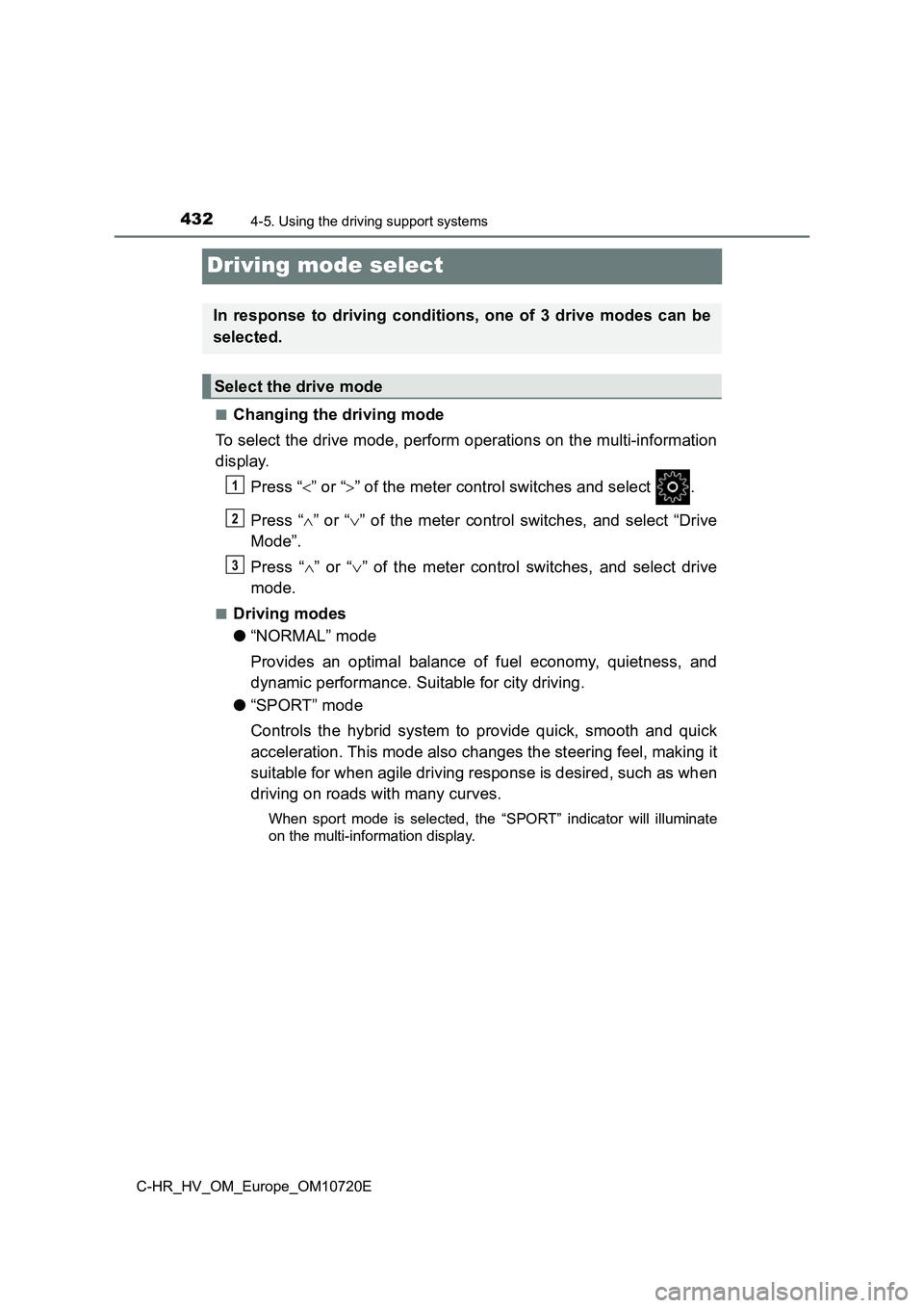 TOYOTA C-HR 2022 Owners Manual 4324-5. Using the driving support systems
C-HR_HV_OM_Europe_OM10720E
Driving mode select
■Changing the driving mode
To select the drive mode, perform operations on the multi-infor mation
display. TOYOTA C-HR 2022 Owners Manual 4324-5. Using the driving support systems
C-HR_HV_OM_Europe_OM10720E
Driving mode select
■Changing the driving mode
To select the drive mode, perform operations on the multi-infor mation
display.