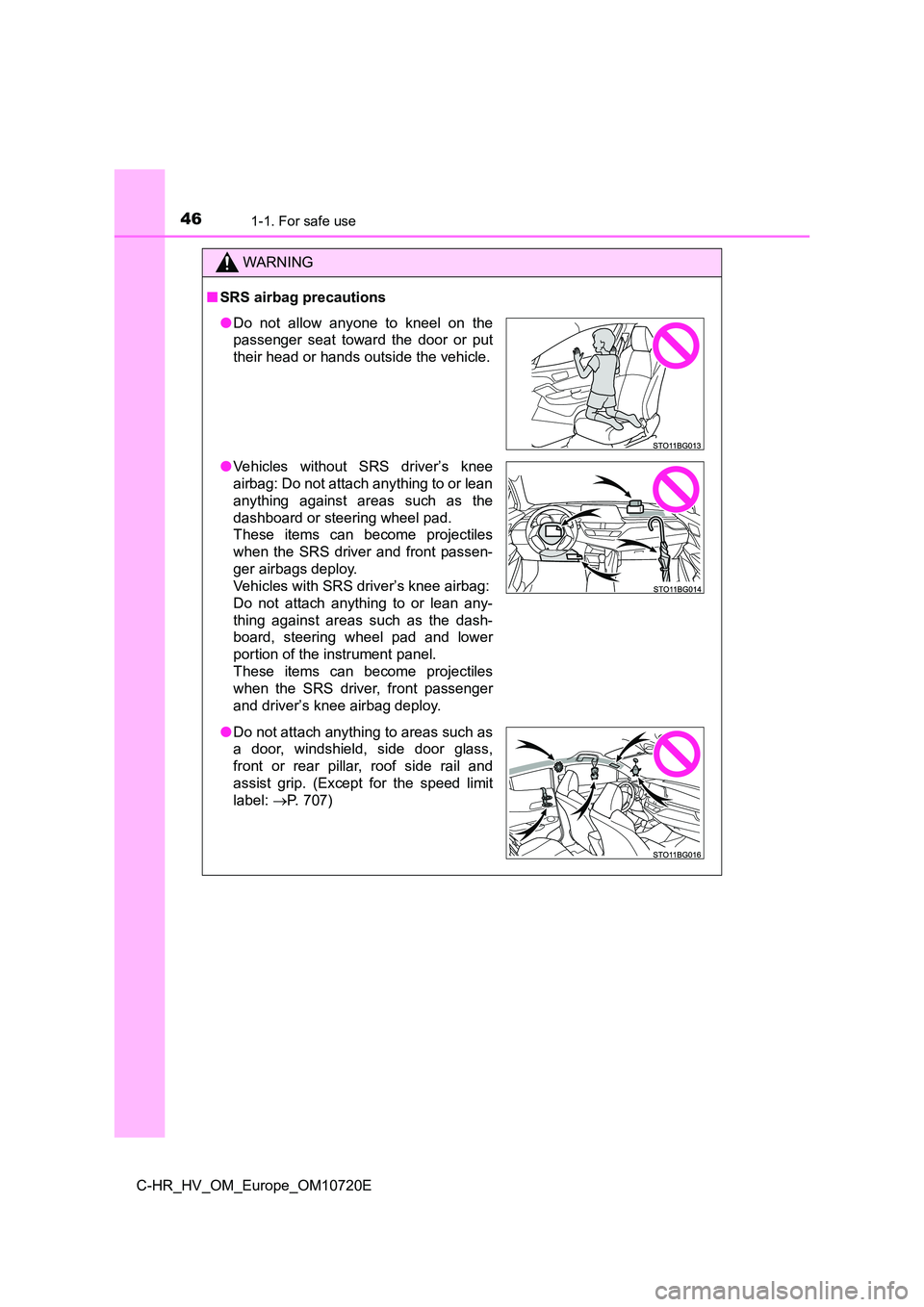 TOYOTA C-HR 2022  Owners Manual 461-1. For safe use
C-HR_HV_OM_Europe_OM10720E
WARNING
■SRS airbag precautions
●Do  not  allow  anyone  to  kneel  on  the 
passenger  seat  toward  the  door  or  put 
their head or hands outside