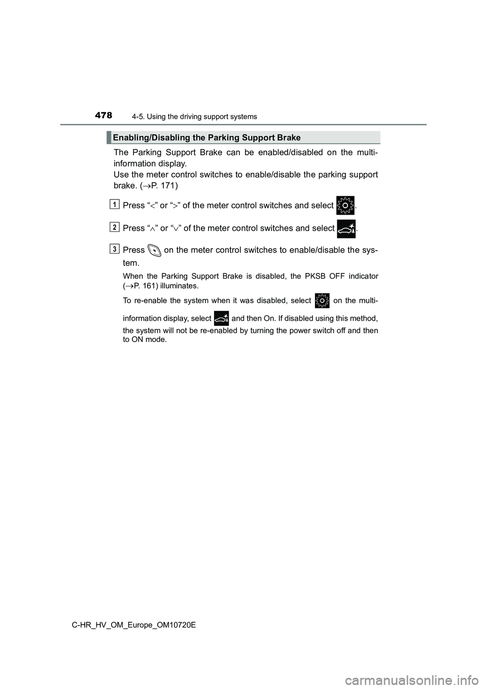 TOYOTA C-HR 2022 Owners Manual 4784-5. Using the driving support systems
C-HR_HV_OM_Europe_OM10720E
The Parking Support Brake can be enabled/disabled on the multi-
information display.
Use the meter control switches to e TOYOTA C-HR 2022 Owners Manual 4784-5. Using the driving support systems
C-HR_HV_OM_Europe_OM10720E
The Parking Support Brake can be enabled/disabled on the multi-
information display.
Use the meter control switches to e