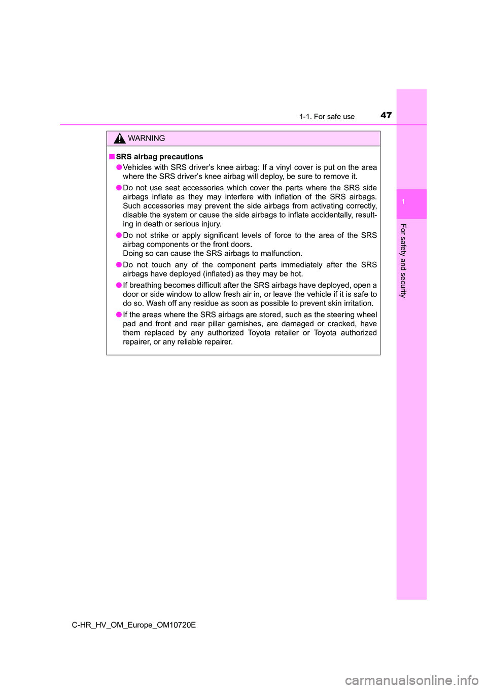 TOYOTA C-HR 2022  Owners Manual 471-1. For safe use
1
For safety and security
C-HR_HV_OM_Europe_OM10720E
WARNING
■SRS airbag precautions 
● Vehicles  with  SRS driver’s  knee  airbag:  If a  vinyl  cover  is  put  on the  area