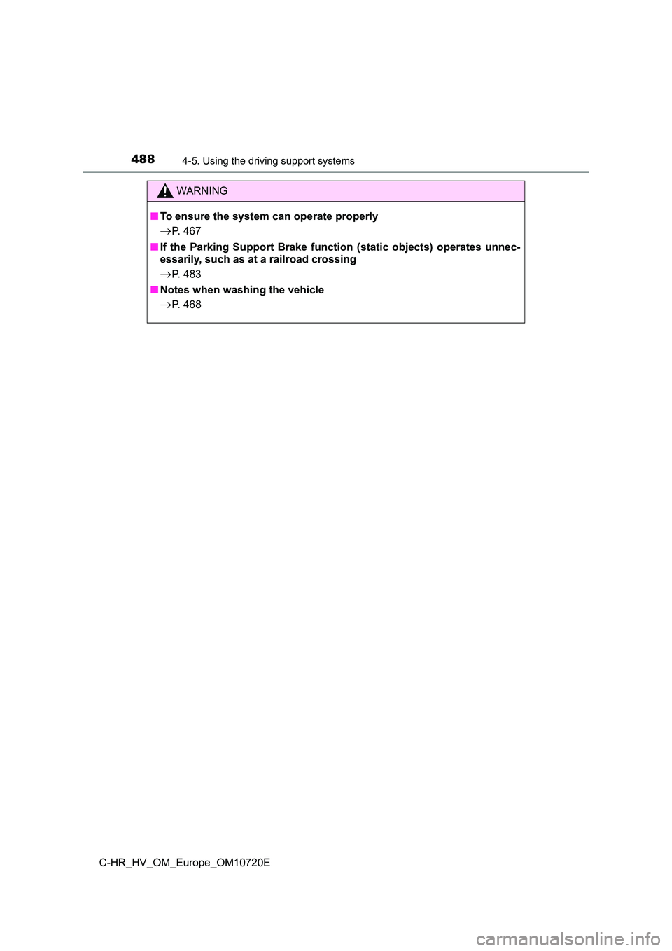 TOYOTA C-HR 2022 Owners Manual 4884-5. Using the driving support systems
C-HR_HV_OM_Europe_OM10720E
WARNING
■To ensure the system can operate properly
P. 467
■ If the Parking Support Brake function (static objects) TOYOTA C-HR 2022 Owners Manual 4884-5. Using the driving support systems
C-HR_HV_OM_Europe_OM10720E
WARNING
■To ensure the system can operate properly
P. 467
■ If the Parking Support Brake function (static objects)