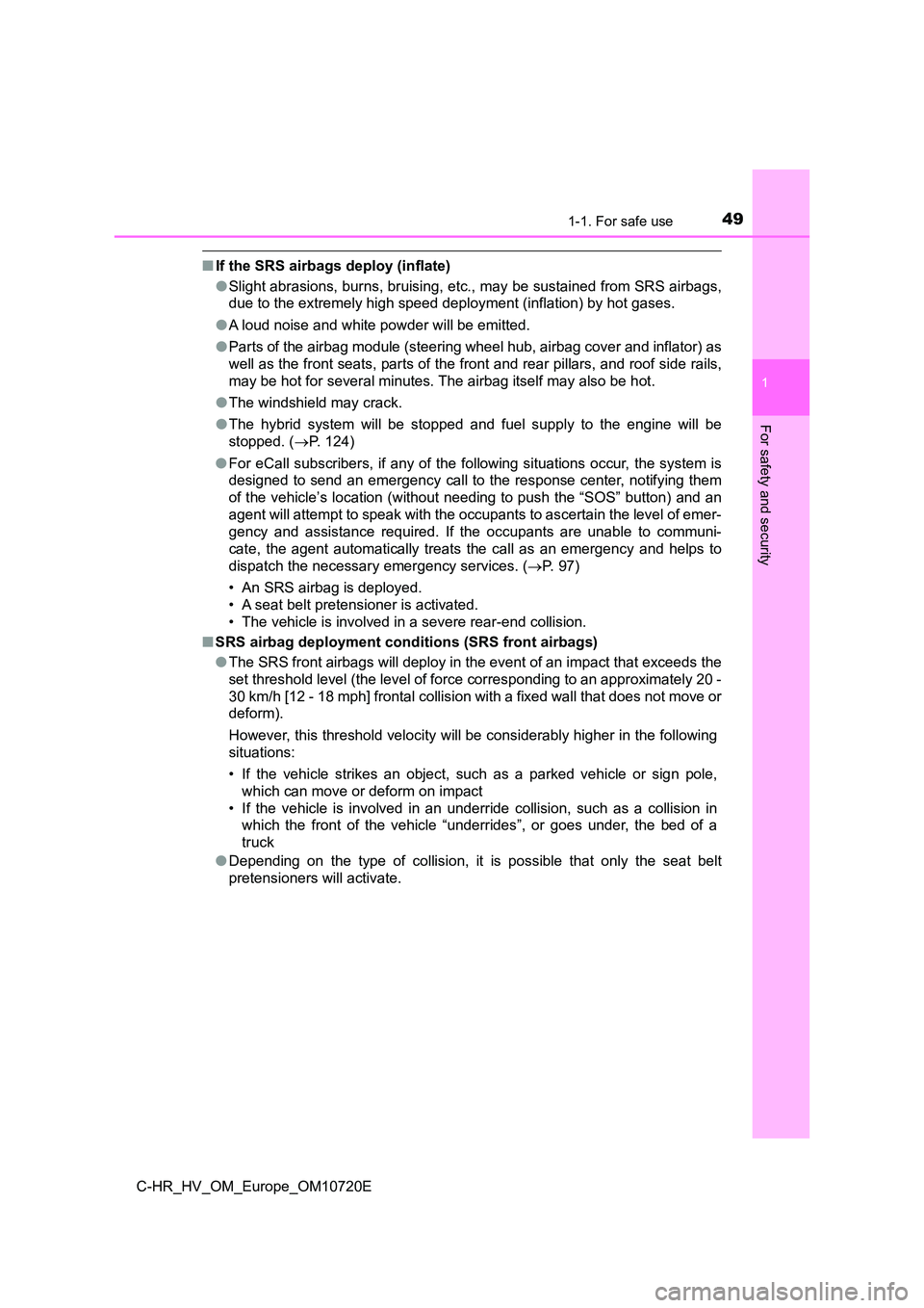 TOYOTA C-HR 2022 Workshop Manual 491-1. For safe use
1
For safety and security
C-HR_HV_OM_Europe_OM10720E
■If the SRS airbags deploy (inflate)
● Slight abrasions, burns, bruising, etc., may be sustained from SRS airbags,
due to TOYOTA C-HR 2022 Workshop Manual 491-1. For safe use
1
For safety and security
C-HR_HV_OM_Europe_OM10720E
■If the SRS airbags deploy (inflate)
● Slight abrasions, burns, bruising, etc., may be sustained from SRS airbags,
due to