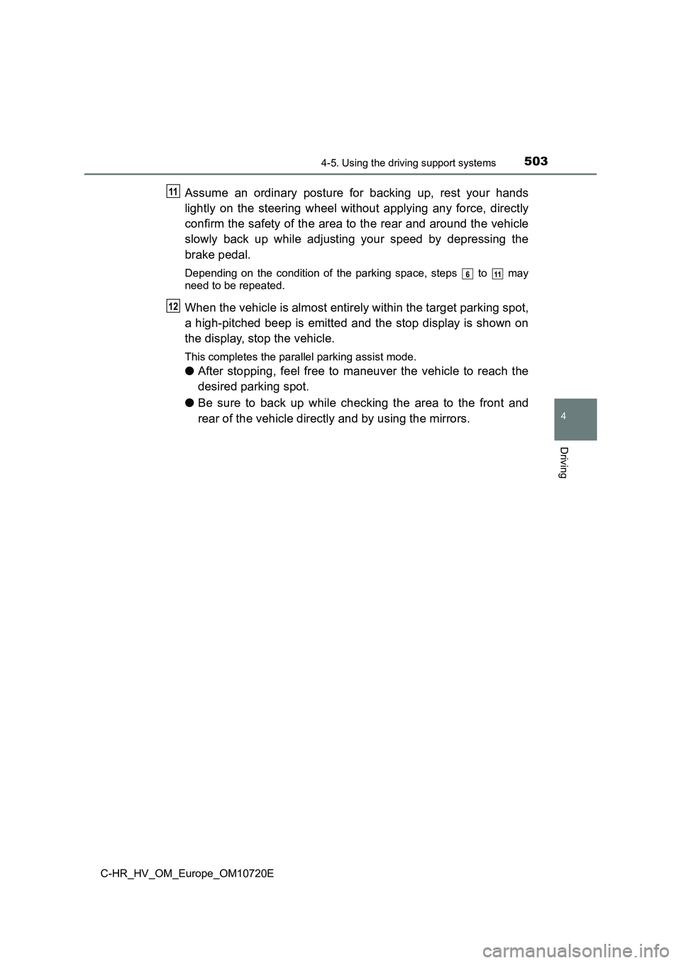 TOYOTA C-HR 2022 Owners Manual 5034-5. Using the driving support systems
4
Driving
C-HR_HV_OM_Europe_OM10720E
Assume an ordinary posture for backing up, rest your hands
lightly on the steering wheel without applying TOYOTA C-HR 2022 Owners Manual 5034-5. Using the driving support systems
4
Driving
C-HR_HV_OM_Europe_OM10720E
Assume an ordinary posture for backing up, rest your hands
lightly on the steering wheel without applying