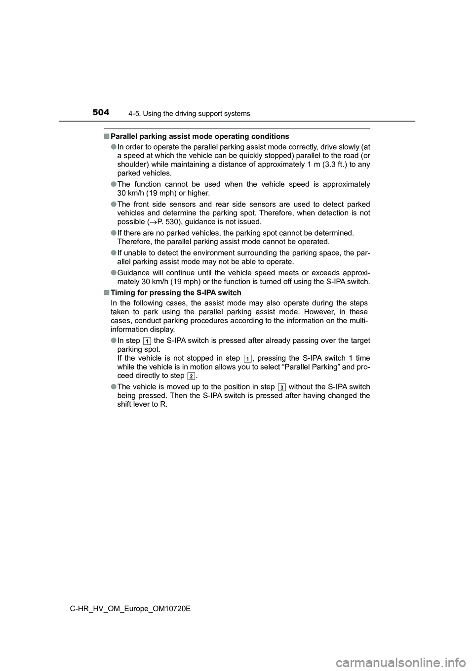 TOYOTA C-HR 2022 Owners Manual 5044-5. Using the driving support systems
C-HR_HV_OM_Europe_OM10720E
■Parallel parking assist mode operating conditions
● In order to operate the parallel parking assist mode correctly, drive slo TOYOTA C-HR 2022 Owners Manual 5044-5. Using the driving support systems
C-HR_HV_OM_Europe_OM10720E
■Parallel parking assist mode operating conditions
● In order to operate the parallel parking assist mode correctly, drive slo