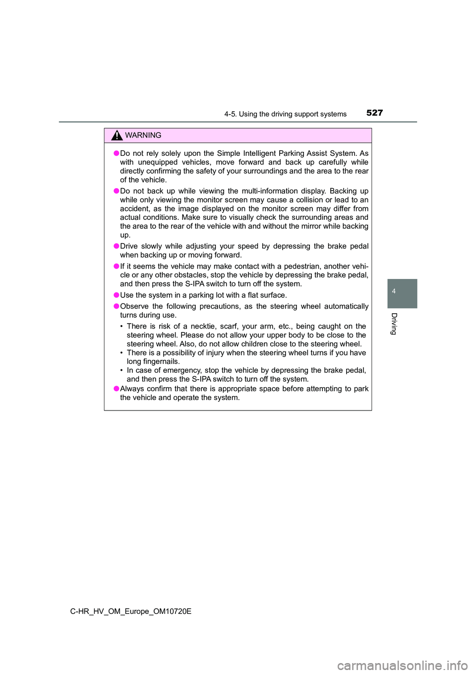 TOYOTA C-HR 2022 Owners Manual 5274-5. Using the driving support systems
4
Driving
C-HR_HV_OM_Europe_OM10720E
WARNING
●Do not rely solely upon the Simple Intelligent Parking Assist System. As
with unequipped vehicles, TOYOTA C-HR 2022 Owners Manual 5274-5. Using the driving support systems
4
Driving
C-HR_HV_OM_Europe_OM10720E
WARNING
●Do not rely solely upon the Simple Intelligent Parking Assist System. As
with unequipped vehicles,