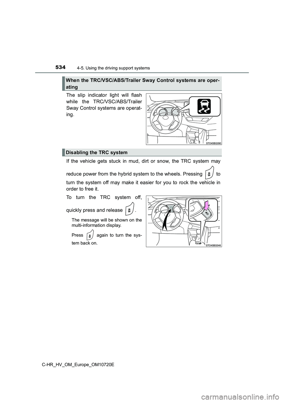 TOYOTA C-HR 2022 Owners Manual 5344-5. Using the driving support systems
C-HR_HV_OM_Europe_OM10720E
The slip indicator light will flash
while the TRC/VSC/ABS/Trailer
Sway Control systems are operat-
ing.
If the vehicle g TOYOTA C-HR 2022 Owners Manual 5344-5. Using the driving support systems
C-HR_HV_OM_Europe_OM10720E
The slip indicator light will flash
while the TRC/VSC/ABS/Trailer
Sway Control systems are operat-
ing.
If the vehicle g