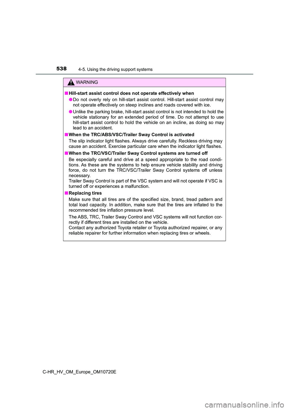 TOYOTA C-HR 2022 Owners Manual 5384-5. Using the driving support systems
C-HR_HV_OM_Europe_OM10720E
WARNING
■Hill-start assist control does not operate effectively when
● Do not overly rely on hill-start assist control. TOYOTA C-HR 2022 Owners Manual 5384-5. Using the driving support systems
C-HR_HV_OM_Europe_OM10720E
WARNING
■Hill-start assist control does not operate effectively when
● Do not overly rely on hill-start assist control.