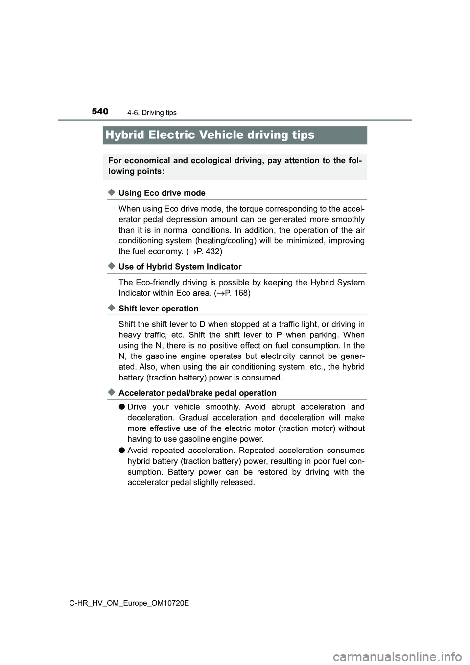 TOYOTA C-HR 2022 Owners Manual 5404-6. Driving tips
C-HR_HV_OM_Europe_OM10720E
Hybrid Electric Vehicle driving tips
◆Using Eco drive mode
When using Eco drive mode, the torque corresponding to the acce l-
erator pedal depress TOYOTA C-HR 2022 Owners Manual 5404-6. Driving tips
C-HR_HV_OM_Europe_OM10720E
Hybrid Electric Vehicle driving tips
◆Using Eco drive mode
When using Eco drive mode, the torque corresponding to the acce l-
erator pedal depress