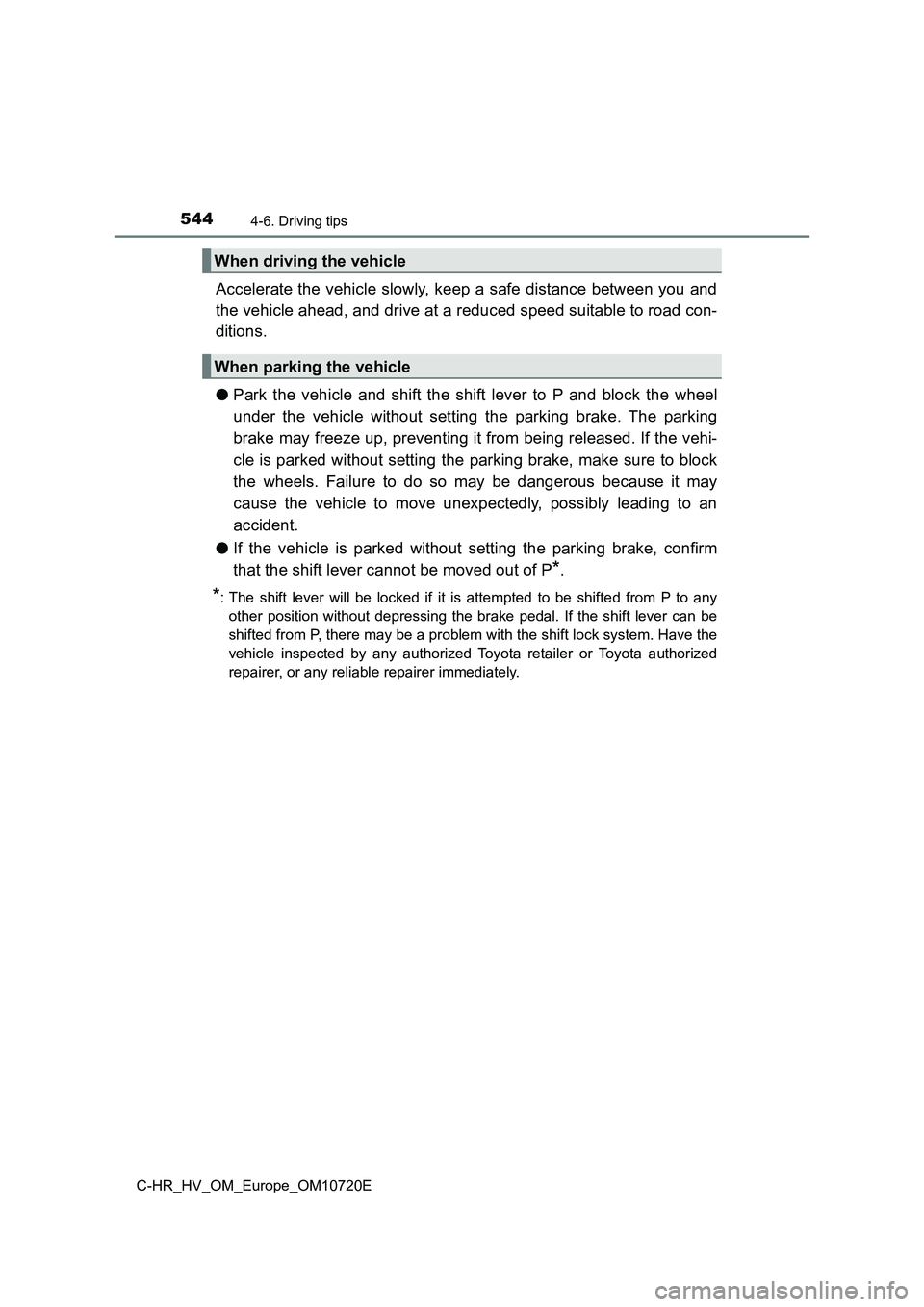 TOYOTA C-HR 2022 Owners Manual 5444-6. Driving tips
C-HR_HV_OM_Europe_OM10720E
Accelerate the vehicle slowly, keep a safe distance between you and
the vehicle ahead, and drive at a reduced speed suitable to roa d con-
ditions.
TOYOTA C-HR 2022 Owners Manual 5444-6. Driving tips
C-HR_HV_OM_Europe_OM10720E
Accelerate the vehicle slowly, keep a safe distance between you and
the vehicle ahead, and drive at a reduced speed suitable to roa d con-
ditions.