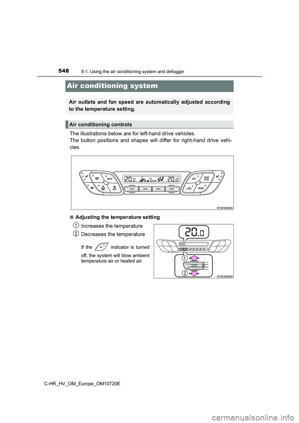 TOYOTA C-HR 2022 Owners Manual 5485-1. Using the air conditioning system and defogger
C-HR_HV_OM_Europe_OM10720E
Air conditioning system
The illustrations below are for left-hand drive vehicles.
The button positions and shapes TOYOTA C-HR 2022 Owners Manual 5485-1. Using the air conditioning system and defogger
C-HR_HV_OM_Europe_OM10720E
Air conditioning system
The illustrations below are for left-hand drive vehicles.
The button positions and shapes