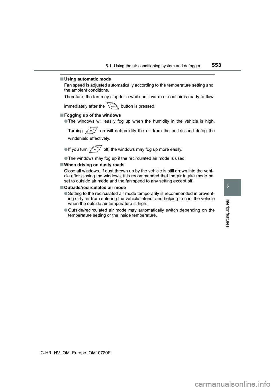 TOYOTA C-HR 2022 Owners Manual 5535-1. Using the air conditioning system and defogger
C-HR_HV_OM_Europe_OM10720E
5
Interior features
■Using automatic mode
Fan speed is adjusted automatically according to the temperatur e setting TOYOTA C-HR 2022 Owners Manual 5535-1. Using the air conditioning system and defogger
C-HR_HV_OM_Europe_OM10720E
5
Interior features
■Using automatic mode
Fan speed is adjusted automatically according to the temperatur e setting