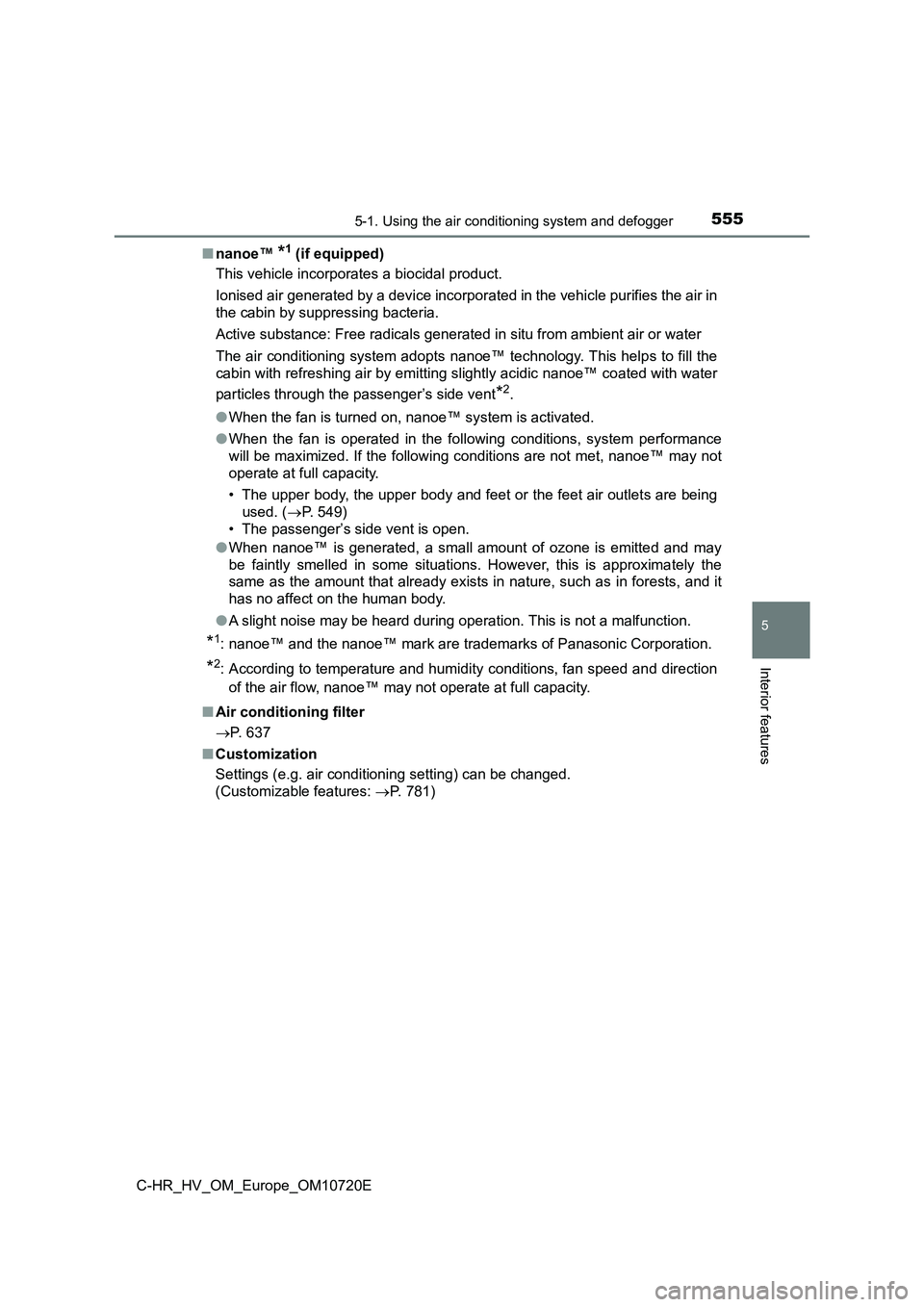 TOYOTA C-HR 2022 Owners Manual 5555-1. Using the air conditioning system and defogger
C-HR_HV_OM_Europe_OM10720E
5
Interior features
■nanoe™ *1 (if equipped)
This vehicle incorporates a biocidal product.
Ionised air generated TOYOTA C-HR 2022 Owners Manual 5555-1. Using the air conditioning system and defogger
C-HR_HV_OM_Europe_OM10720E
5
Interior features
■nanoe™ *1 (if equipped)
This vehicle incorporates a biocidal product.
Ionised air generated
