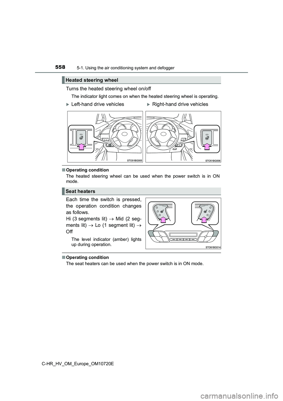 TOYOTA C-HR 2022 Owners Manual 5585-1. Using the air conditioning system and defogger
C-HR_HV_OM_Europe_OM10720E
Turns the heated steering wheel on/off
The indicator light comes on when the heated steering wheel is operating.
■Op TOYOTA C-HR 2022 Owners Manual 5585-1. Using the air conditioning system and defogger
C-HR_HV_OM_Europe_OM10720E
Turns the heated steering wheel on/off
The indicator light comes on when the heated steering wheel is operating.
■Op