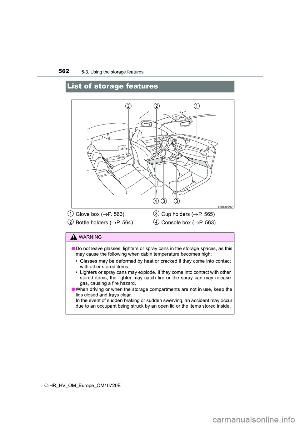TOYOTA C-HR 2022  Owners Manual 5625-3. Using the storage features
C-HR_HV_OM_Europe_OM10720E
List of  storage features
Glove box (P. 563) 
Bottle holders ( P.   5 6 4 ) 
Cup holders ( P.   5 6 5 ) 
Console box ( P. 563)