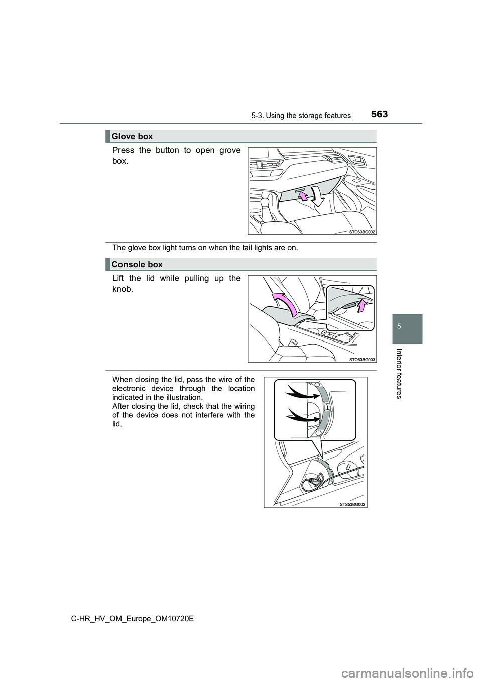 TOYOTA C-HR 2022  Owners Manual 5635-3. Using the storage features
C-HR_HV_OM_Europe_OM10720E
5
Interior features
Press  the  button  to  open  grove 
box.
The glove box light turns on when the tail lights are on.
Lift  the  lid  wh