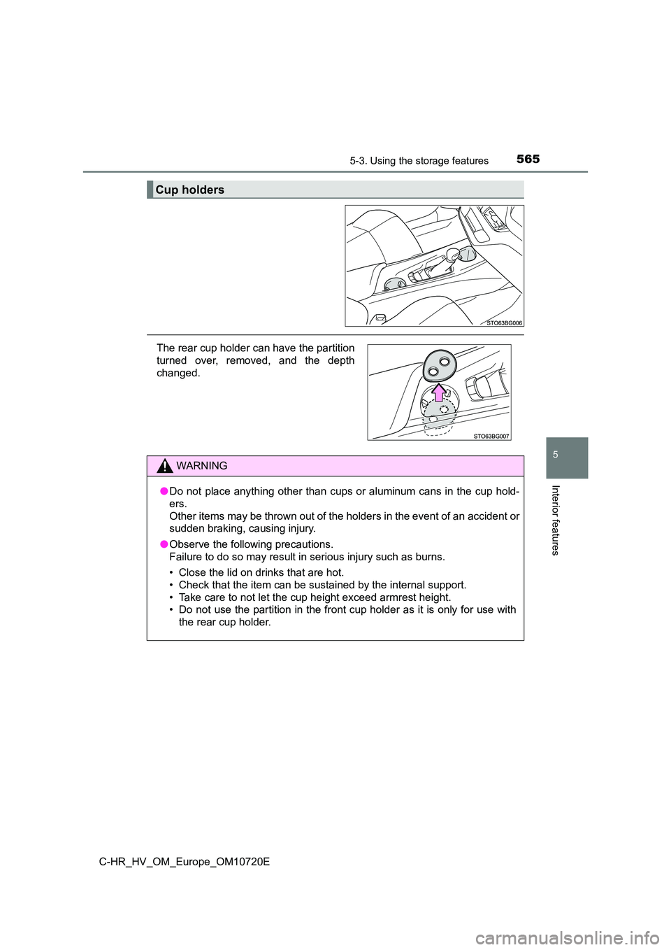 TOYOTA C-HR 2022  Owners Manual 5655-3. Using the storage features
C-HR_HV_OM_Europe_OM10720E
5
Interior features
Cup holders
The rear cup holder can have the partition 
turned  over,  removed,  and  the  depth 
changed.
WARNING
●