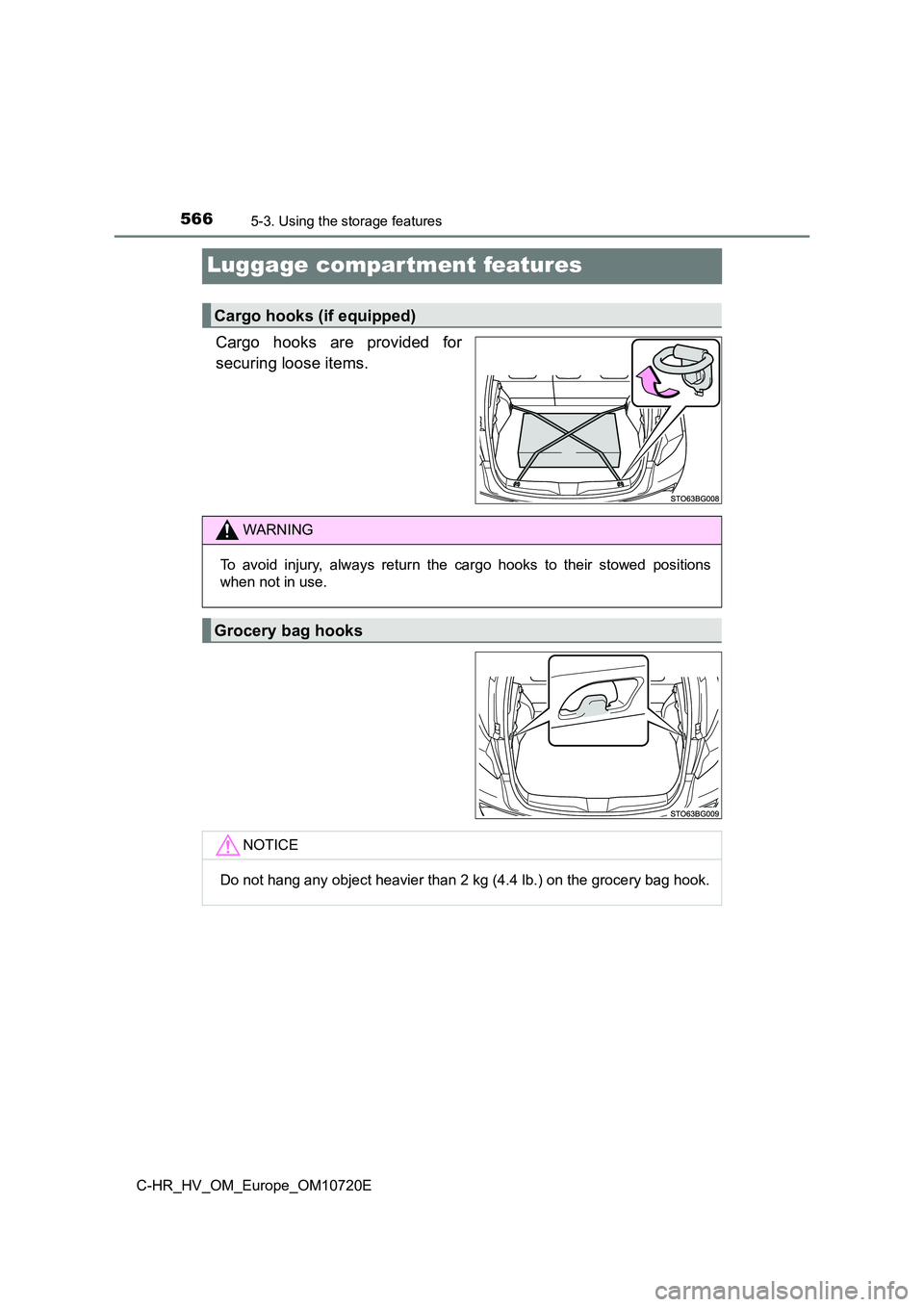 TOYOTA C-HR 2022  Owners Manual 5665-3. Using the storage features
C-HR_HV_OM_Europe_OM10720E
Luggage compartment features
Cargo  hooks  are  provided  for 
securing loose items.
Cargo hooks (if equipped)
WARNING
To  avoid  injury, 