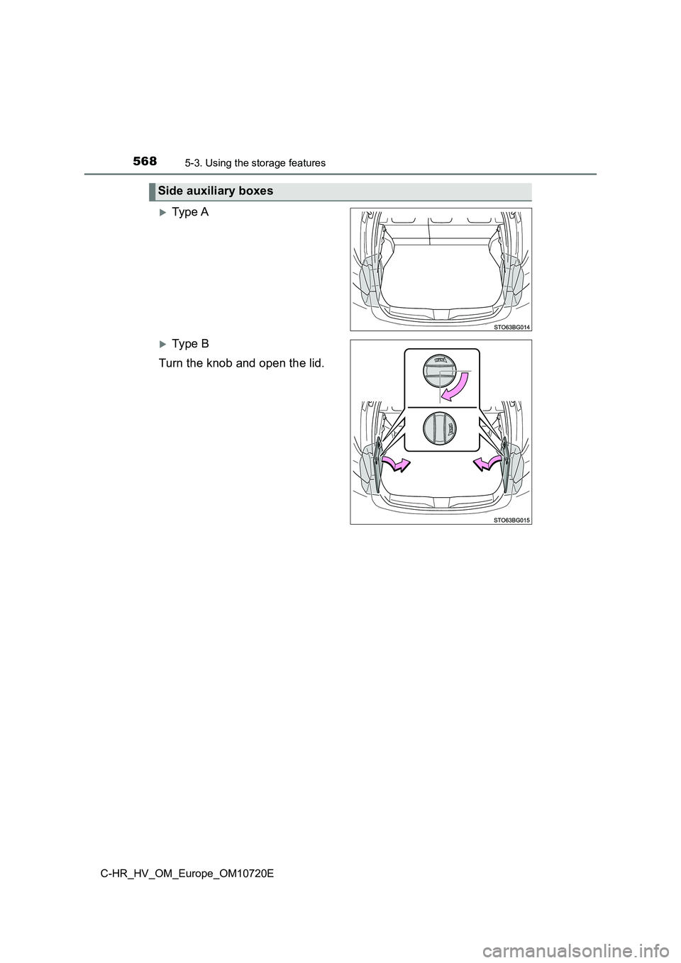 TOYOTA C-HR 2022  Owners Manual 5685-3. Using the storage features
C-HR_HV_OM_Europe_OM10720E
Ty pe  A
Ty pe  B 
Turn the knob and open the lid.
Side auxiliary boxes 