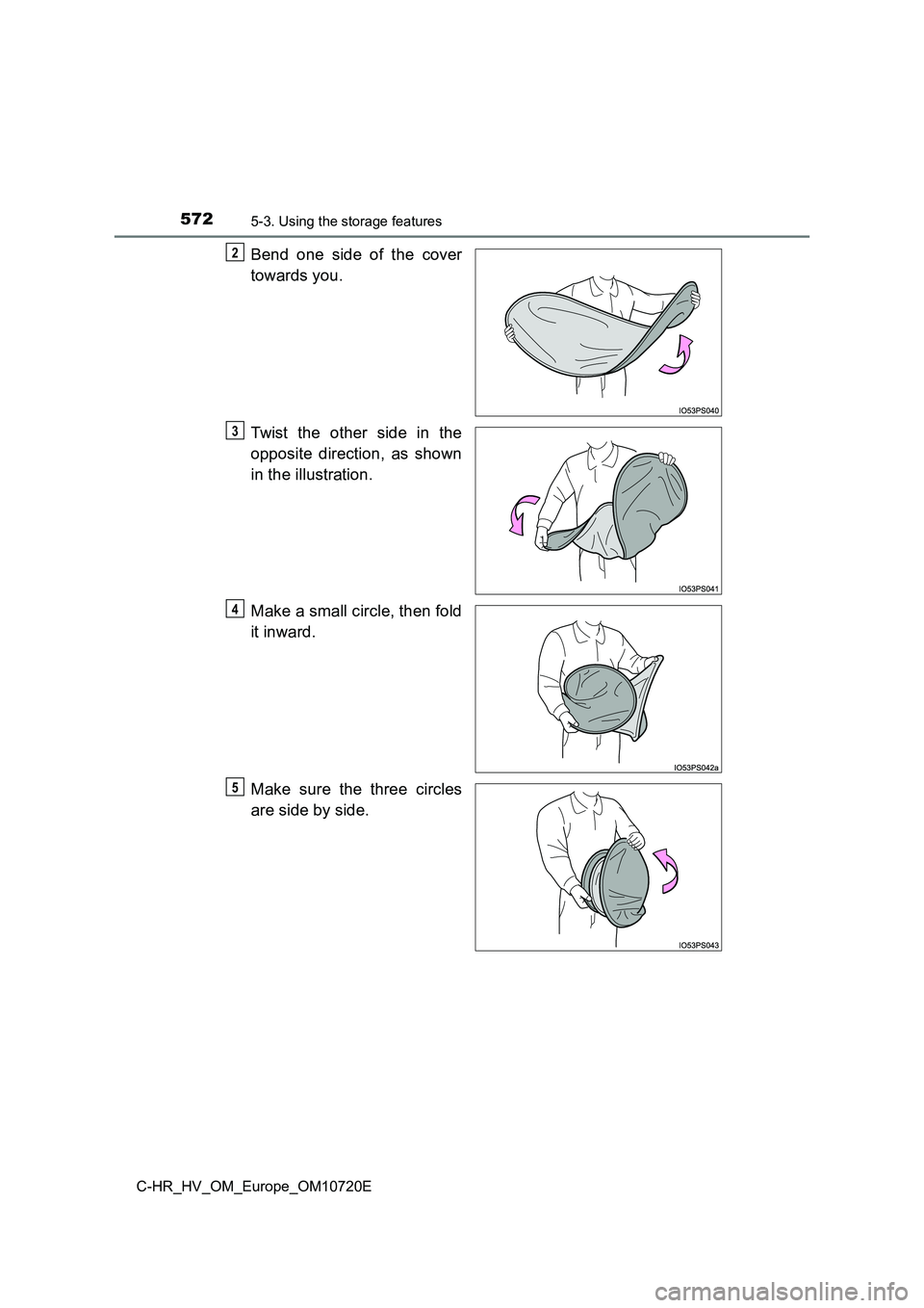TOYOTA C-HR 2022  Owners Manual 5725-3. Using the storage features
C-HR_HV_OM_Europe_OM10720E
Bend  one  side  of  the  cover 
towards you. 
Twist  the  other  side  in  the 
opposite  direction,  as  shown 
in the illustration. 
Ma