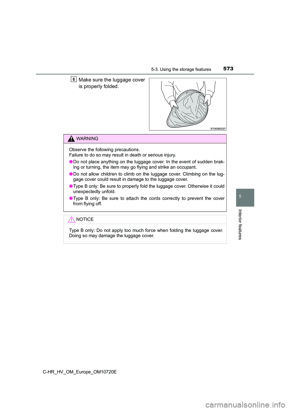 TOYOTA C-HR 2022  Owners Manual 5735-3. Using the storage features
C-HR_HV_OM_Europe_OM10720E
5
Interior features
Make sure the luggage cover 
is properly folded.
6
WARNING
Observe the following precautions. 
Failure to do so may re