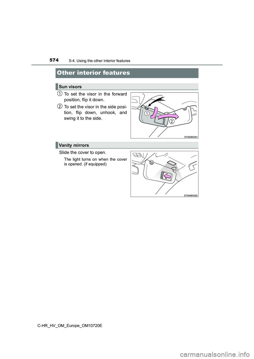 TOYOTA C-HR 2022  Owners Manual 5745-4. Using the other interior features
C-HR_HV_OM_Europe_OM10720E
Other interior features
To  set  the  visor  in  the  forward 
position, flip it down. 
To set the visor in the side posi- 
tion,  