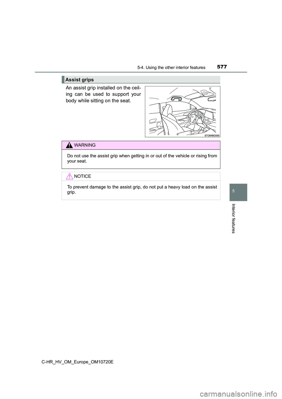 TOYOTA C-HR 2022  Owners Manual 5775-4. Using the other interior features
C-HR_HV_OM_Europe_OM10720E
5
Interior features
An assist grip installed on the ceil- 
ing  can  be  used  to  support  your 
body while sitting on the seat.
A