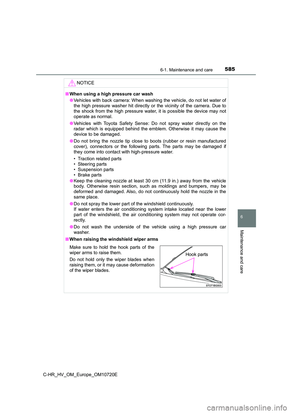 TOYOTA C-HR 2022 Owners Manual 5856-1. Maintenance and care
6
Maintenance and care
C-HR_HV_OM_Europe_OM10720E
NOTICE
■When using a high pressure car wash
● Vehicles with back camera: When washing the vehicle, do not let water TOYOTA C-HR 2022 Owners Manual 5856-1. Maintenance and care
6
Maintenance and care
C-HR_HV_OM_Europe_OM10720E
NOTICE
■When using a high pressure car wash
● Vehicles with back camera: When washing the vehicle, do not let water