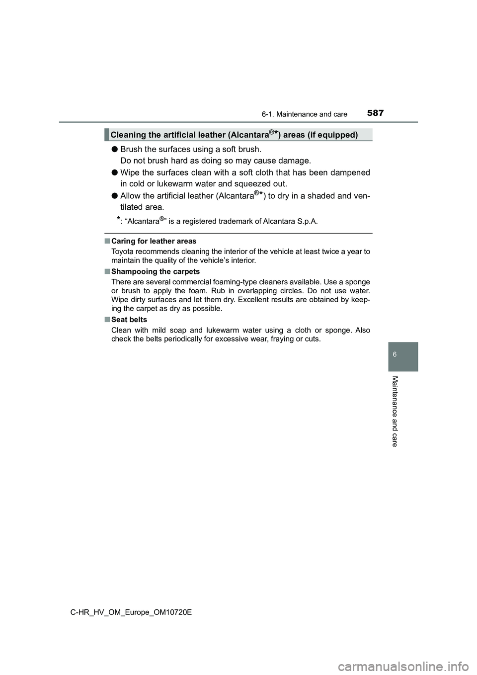 TOYOTA C-HR 2022 Owners Manual 5876-1. Maintenance and care
6
Maintenance and care
C-HR_HV_OM_Europe_OM10720E
●Brush the surfaces using a soft brush.
Do not brush hard as doing so may cause damage.
● Wipe the surfaces clean TOYOTA C-HR 2022 Owners Manual 5876-1. Maintenance and care
6
Maintenance and care
C-HR_HV_OM_Europe_OM10720E
●Brush the surfaces using a soft brush.
Do not brush hard as doing so may cause damage.
● Wipe the surfaces clean