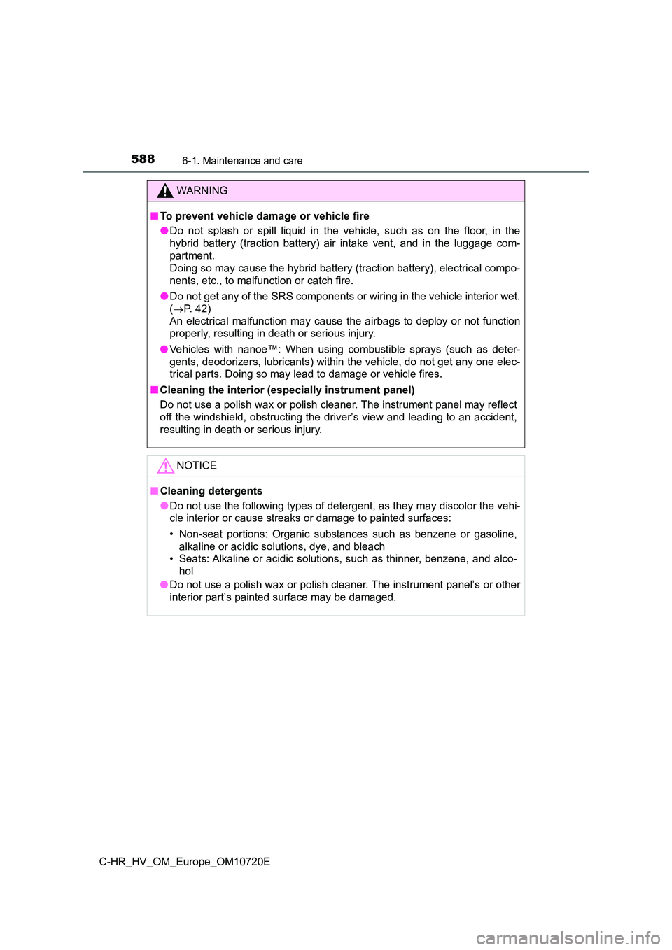 TOYOTA C-HR 2022 Owners Manual 5886-1. Maintenance and care
C-HR_HV_OM_Europe_OM10720E
WARNING
■To prevent vehicle damage or vehicle fire
● Do not splash or spill liquid in the vehicle, such as on the floor, in TOYOTA C-HR 2022 Owners Manual 5886-1. Maintenance and care
C-HR_HV_OM_Europe_OM10720E
WARNING
■To prevent vehicle damage or vehicle fire
● Do not splash or spill liquid in the vehicle, such as on the floor, in