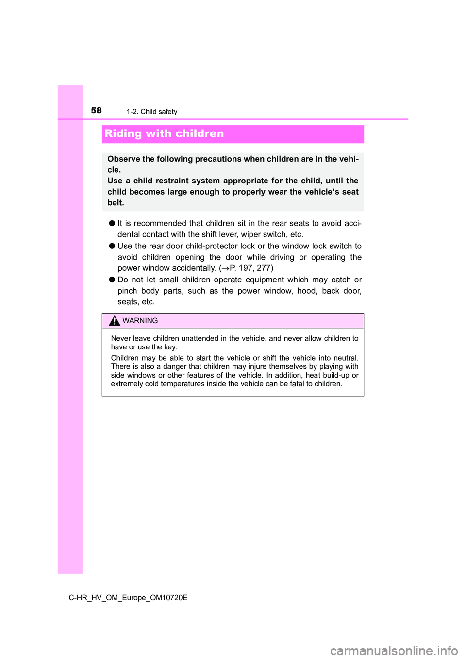 TOYOTA C-HR 2022 Owners Manual 581-2. Child safety
C-HR_HV_OM_Europe_OM10720E
Riding with children
●It is recommended that children sit in the rear seats to avoid acci-
dental contact with the shift lever, wiper switc TOYOTA C-HR 2022 Owners Manual 581-2. Child safety
C-HR_HV_OM_Europe_OM10720E
Riding with children
●It is recommended that children sit in the rear seats to avoid acci-
dental contact with the shift lever, wiper switc
